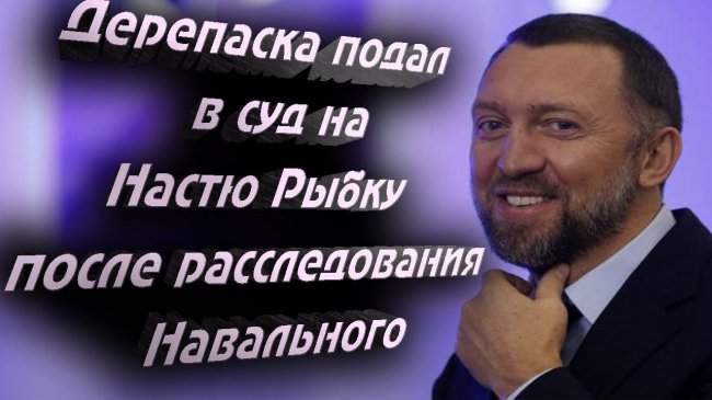 Дерипаска подал в суд на Рыбку после расследования Навального
